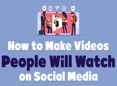 How To Make Videos People Will Watch On Social Media